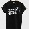 Who's Your Daddy Darth vader T-shirt