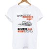 If the moisture's right we'll go all night t-shirt