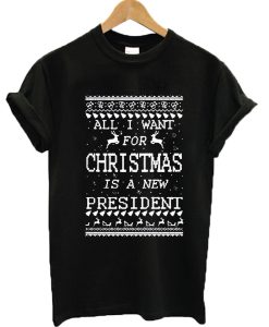 All I want for Christmas is a new president T-shirt