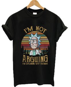 Rick I’m not arguing I’m explaining why I’m right T-shirt