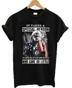 Veteran It takes a special person to risk so much for people who care so little t-shirt