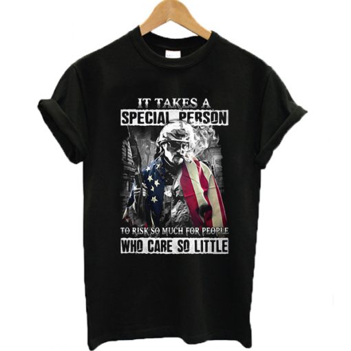 Veteran It takes a special person to risk so much for people who care so little t-shirt