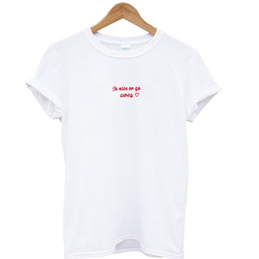 Be nice or go away slogan T-shirt