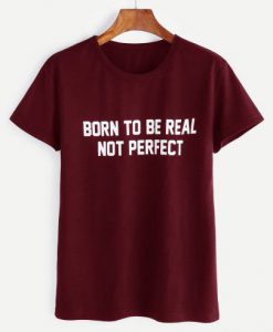 Born to be real slogan t-shirt