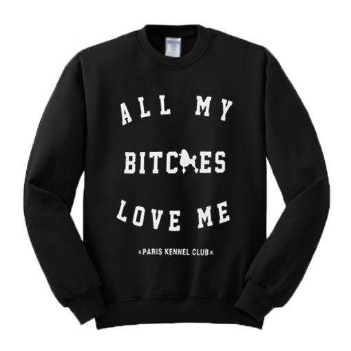 All My Bitches Love Me Sweatshirt