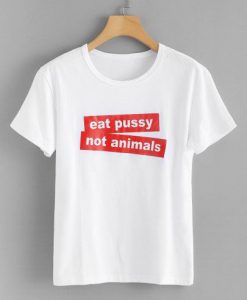 Eat Pussy Not Animal T-shirt