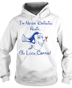 Forgetful Dory I'm Never Drinking Again Oh Look Cofee Hoodie