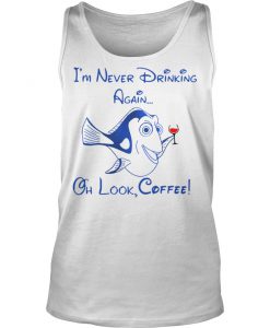 Forgetful Dory I'm Never Drinking Again Oh Look Coffee Tank Top