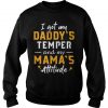 I got my daddy's temper and my mama's attitude Sweatshirt