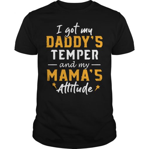 I got my daddy's temper and my mama's attitude T-shirt