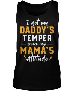 I got my daddy's temper and my mama's attitude Tank Top