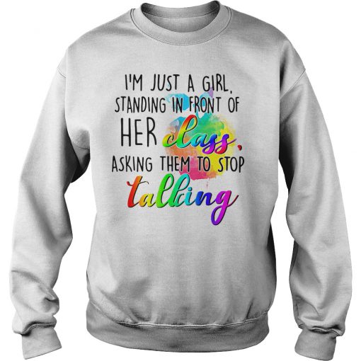 I'm just a girl standing in front of her class asking them to stop talking Sweatshirt