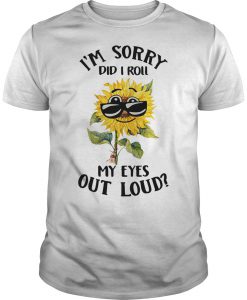 I'm sorry did I roll my eyes out loud Sunflower T-shirt