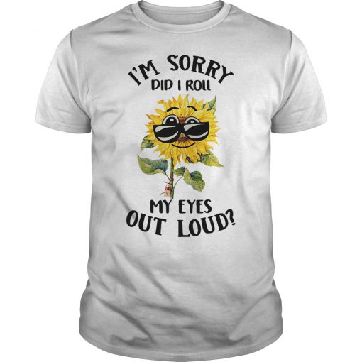 I'm sorry did I roll my eyes out loud Sunflower T-shirt