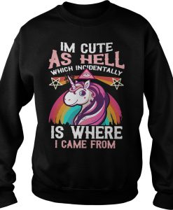I’m cute as hell which incidentally is where I came from Unicorn Sweatshirt