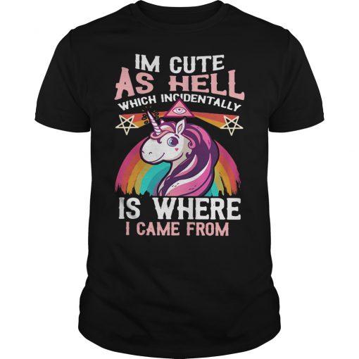 I’m cute as hell which incidentally is where I came from Unicorn T-shirt