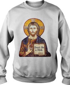 Jesus Don’t be a Dick Sweatshirt