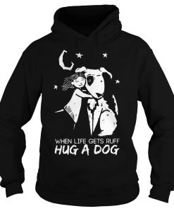 When life gets ruff hug a dog Hoodie