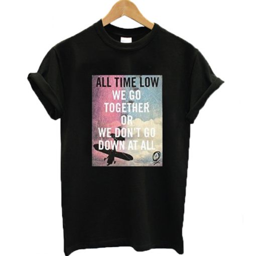 We go together or we don't go down at all All Time Low T-shirt