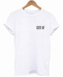 Cute AF T-Shirt