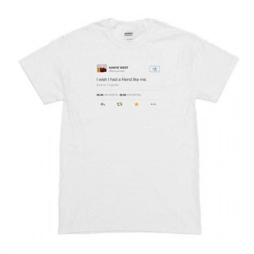 Friend Like Me Kanye Tweet T-shirt