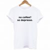 No Coffee So Depresso T-Shirt