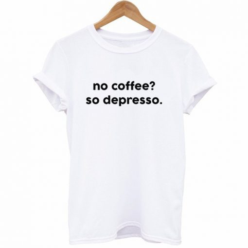 No Coffee So Depresso T-Shirt