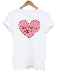 Too Sassy For You T-shirt