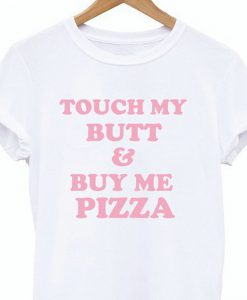 Touch My Butt And Buy Me Pizza T-Shirt