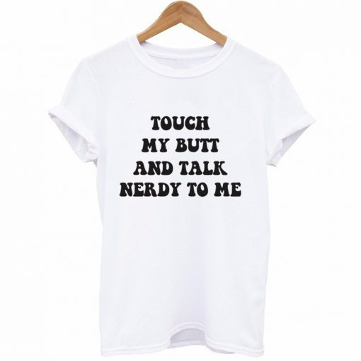 Touch My Butt And Talk Nerdy To Me T-Shirt