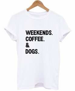 Weekends Coffee & Dogs T-Shirt