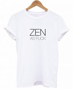 Zen as Fuck T-Shirt