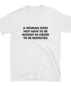 A Woman does not have to be modest in order to be respected T-shirt