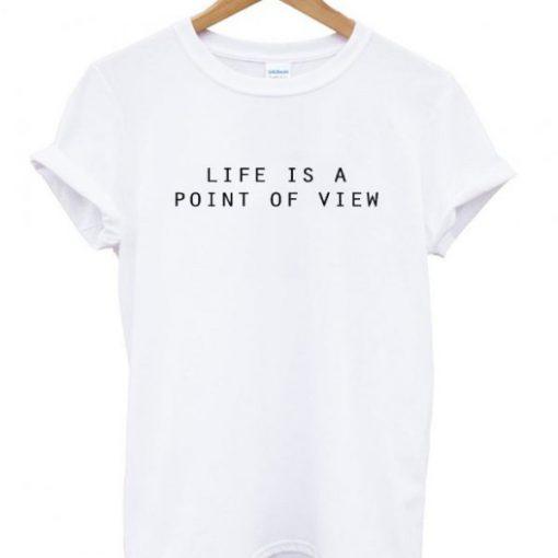Life Is A Point Of View T-shirt