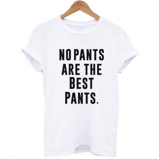 No Pants Are The Best Pants T-Shirt