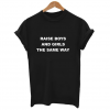 Raise Boys And Girls The Same Way TShirt