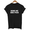 Send Me Dog Pics T-Shirt