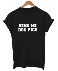 Send Me Dog Pics T-Shirt