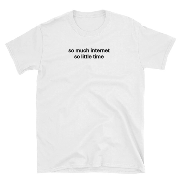 So Much Internet So Little Time T-Shirt