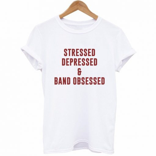 Stressed Depressed & Band Obsessed T-Shirt