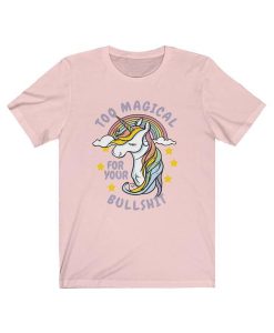 Too Magical For Your Bullshit Unicorn T-Shirt