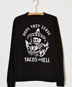 Hope They Serve Tacos in Hell Sweatshirt