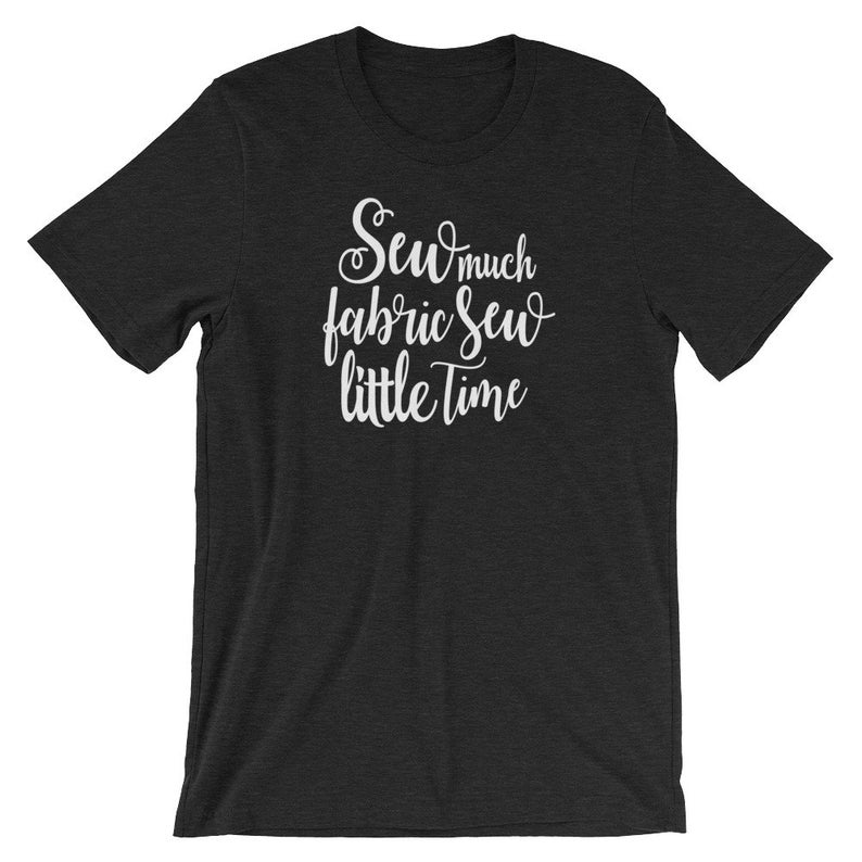 Sew Much Fabric Sew Little Time T-shirt