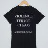 Violence Terror Chaos and Other Poems T-shirt