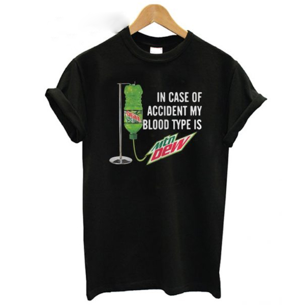 In case of accident my blood type is Mountain Dew T shirt