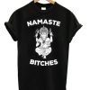 Namaste Bitches Graphic T-shirt