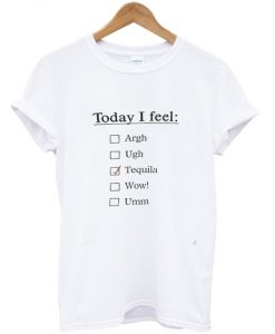 Today I feel Tequila T-shirt