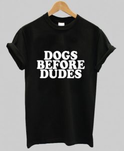 Dogs Before Dudes T-Shirt