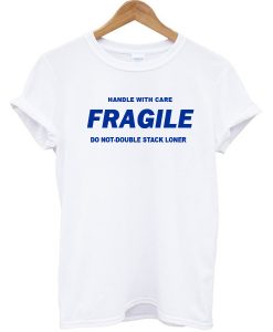 Fragile Handle With Care T-shirt