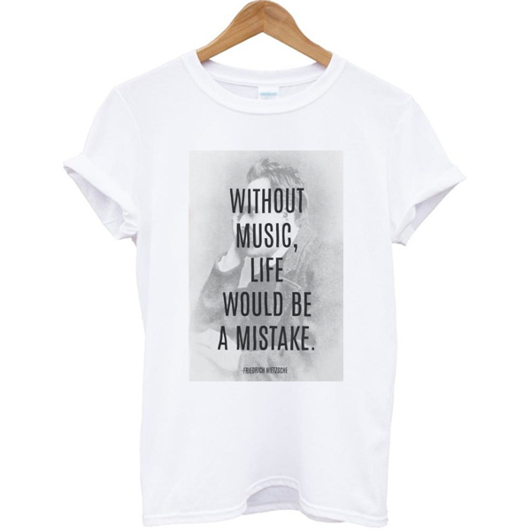 Friedrich Nietzsche Without Music Life Would Be a Mistake T-shirt